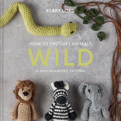 How to crochet animals. Wild : 25 mini menagerie patterns  cover image cdn