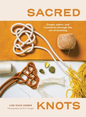 Sacred knots : create, adorn, and transform through the art of knotting cover image