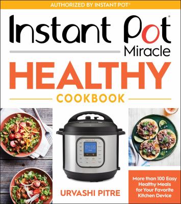 Instant Pot miracle healthy cookbook : more than 100 easy healthy meals for your favorite kitchen device cover image
