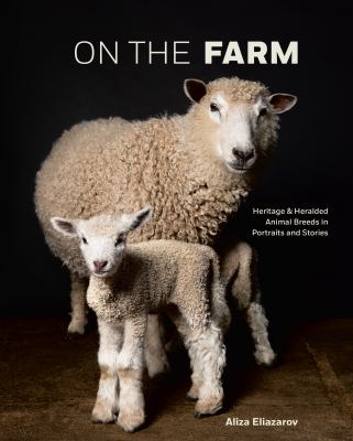 On the farm : heritage & heralded animal breeds in portraits & stories cover image