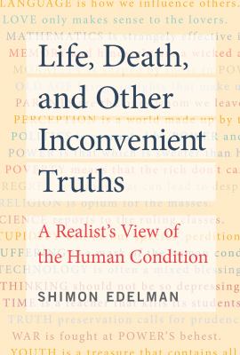 Life, death, and other inconvenient truths : a realist's view of the human condition  cover image cdn
