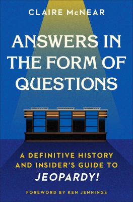 Answers in the form of questions : a definitive history and insider's guide to Jeopardy! cover image