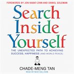 Search inside yourself : [the unexpected path to achieving success, happiness (and world peace)] cover image cdn