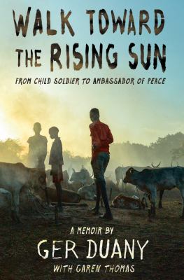 Walk toward the rising sun : from child soldier to ambassador of peace : a memoir cover image
