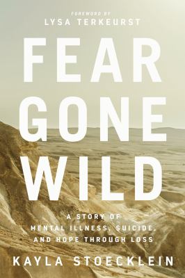 Fear gone wild : a story of mental illness, suicide, and hope through loss. cover image