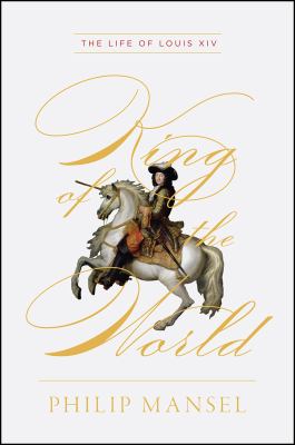 King of the world : the life of Louis XIV cover image