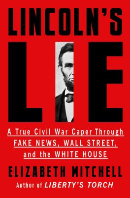 Lincoln's lie : a true Civil War caper through fake news, Wall street, and the White House  cover image cdn