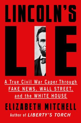 Lincoln's lie : a true Civil War caper through fake news, Wall street, and the White House cover image