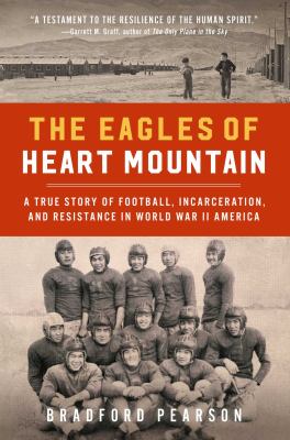 The Eagles of Heart Mountain : a true story of football, incarceration, and resistance in World War II America cover image