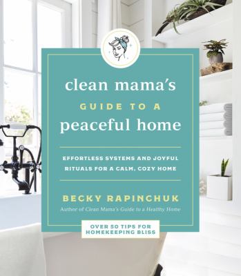 Clean mama's guide to a peaceful home : effortless systems and joyful rituals for a calm, cozy home cover image