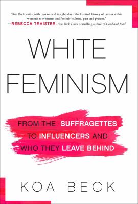 White feminism : from the suffragettes to influencers and who they leave behind cover image
