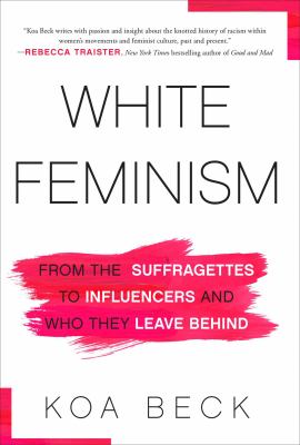 White feminism : from the suffragettes to influencers and who they leave behind  cover image cdn