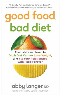 Good food, bad diet : the habits you need to ditch diet culture, lose weight, and fix your relationship with food forever cover image