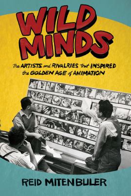 Wild minds : the artists and rivalries that inspired the golden age of animation cover image