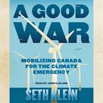 A good war : mobilizing Canada for the climate emergency cover image cdn