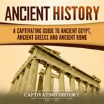 Ancient history. A Captivating Guide to Ancient Egypt, Ancient Greece and Ancient Rome cover image cdn