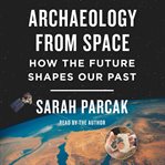 Archaeology from space. How the Future Shapes Our Past cover image cdn