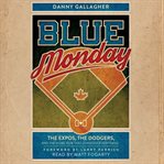 Blue monday : the expos, the dodgers, and the home run that changed everything cover image cdn