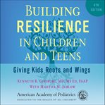 Building resilience in children and teens : giving kids roots and wings cover image cdn