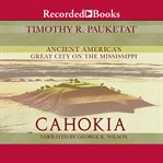 Cahokia : ancient America's great city on the Mississippi cover image cdn