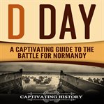D day. A Captivating Guide to the Battle for Normandy cover image cdn