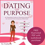 Dating on purpose. An Illustrated Guide to Intentional Dating for Commitment-Conscious Millennials cover image cdn