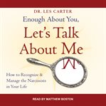 Enough about you, let's talk about me : how to recognize and manage the narcissists in your life cover image cdn