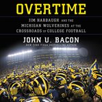 Overtime : Jim Harbaugh and the Michigan Wolverines at the crossroads of college football cover image cdn