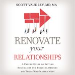 Renovate your relationships : a proven guide to setting boundaries and building bridges with those who matter most cover image cdn