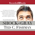 Shock of gray : the aging of the world's population and how it pits young against old, child against parent, worker against boss, company against rival, and nation against nation cover image cdn