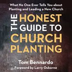 The honest guide to church planting. What No One Ever Tells You about Planting and Leading a New Church cover image cdn
