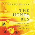 The honey bus : a memoir of loss, courage, and a girl saved by bees cover image cdn