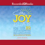 The joy plan : how i took 30 days to stop worrying, quit complaining, and find ridiculous happiness cover image cdn