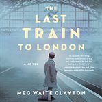 The last train to London : a novel cover image cdn