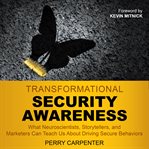 Transformational security awareness : what neuroscientists, storytellers, and marketers can teach us about driving secure behaviors cover image cdn