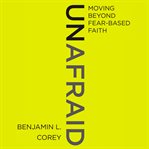 Unafraid : moving beyond fear-based faith cover image cdn