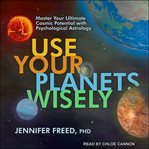 Use your planets wisely : master your ultimate cosmic potential with psychological astrology cover image cdn