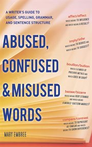 Abused, confused, & misused words : a writer's guide to usage, spelling, grammar, and sentence structure cover image cdn
