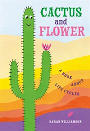 Cactus and Flower : a book about life cycles cover image cdn
