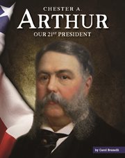 Chester A. Arthur : our twenty-first president cover image cdn