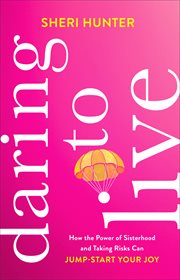 Daring to live. How the Power of Sisterhood and Taking Risks Can Jump-Start Your Joy cover image cdn