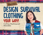 Design survival clothing your way! : crafting weatherproof wearables cover image cdn
