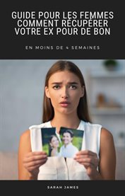 Guide pour les femmes: comment récupérer votre ex pour de bon. En Moins de 4 Semaines cover image cdn