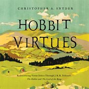 Hobbit virtues : rediscovering virtue ethics through J. R. R. Tolkien's The hobbit and The lord of the rings cover image cdn
