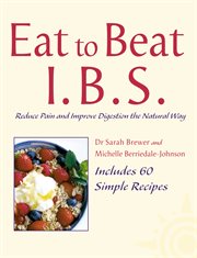 Eat to beat I.B.S. : reduce pain and improve digestion the natural way cover image cdn