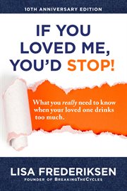 If you loved me, you'd stop! : what you really need to know when your loved one drinks too much cover image cdn