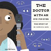 The doctor with an eye for eyes : the story of Dr. Patricia Bath cover image cdn