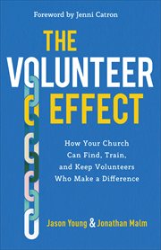 The Volunteer Effect : How Your Church Can Find, Train, and Keep Volunteers Who Make a Difference cover image cdn