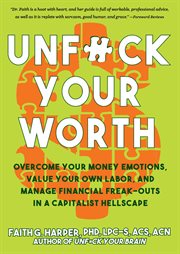 Unfuck your worth : manage your money emotions, value your own labor, and manage financial freak-outs in a capitalist hellscape cover image cdn