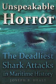 Unspeakable horror. The Deadliest Shark Attacks in Maritime History cover image cdn
